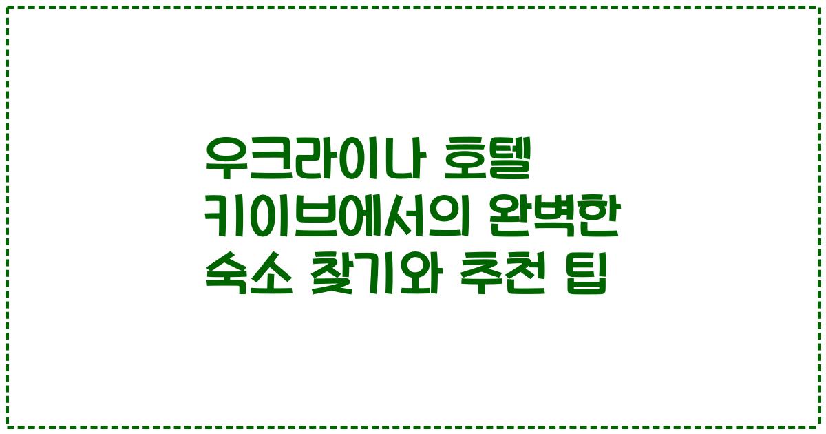 우크라이나 호텔 키이브에서의 완벽한 숙소 찾기와 추천 팁