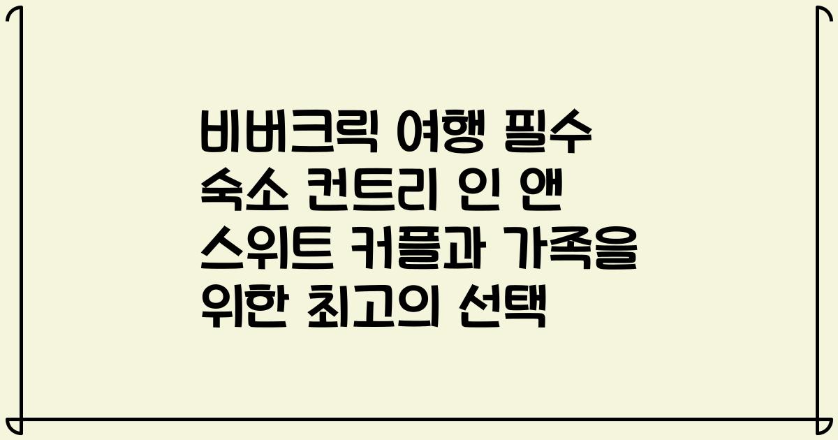 비버크릭 여행 필수 숙소 컨트리 인 앤 스위트 커플과 가족을 위한 최고의 선택