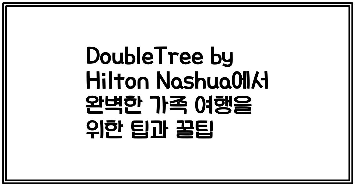 DoubleTree by Hilton Nashua에서 완벽한 가족 여행을 위한 팁과 꿀팁