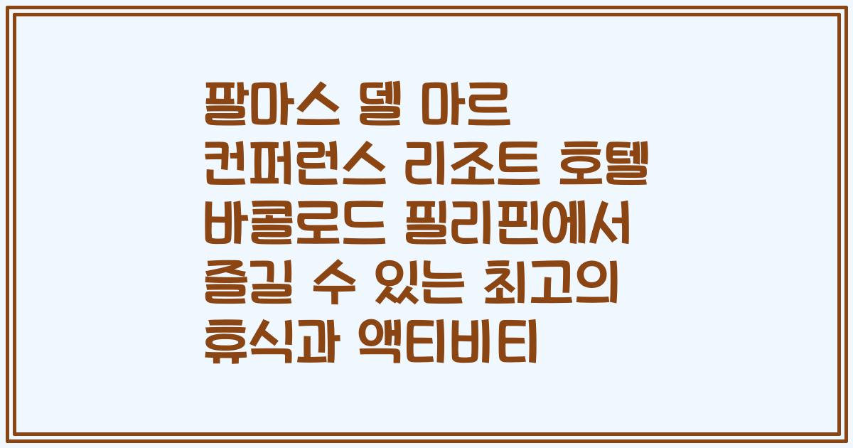팔마스 델 마르 컨퍼런스 리조트 호텔 바콜로드 필리핀에서 즐길 수 있는 최고의 휴식과 액티비티