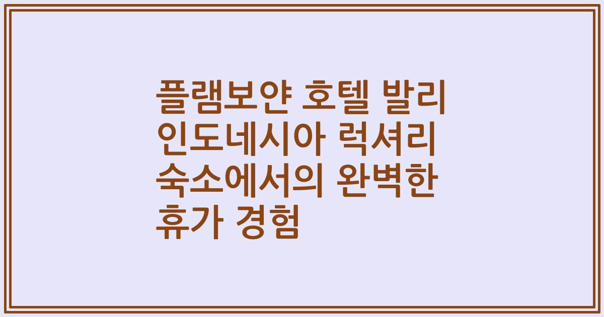 플램보얀 호텔 발리 인도네시아 럭셔리 숙소에서의 완벽한 휴가 경험