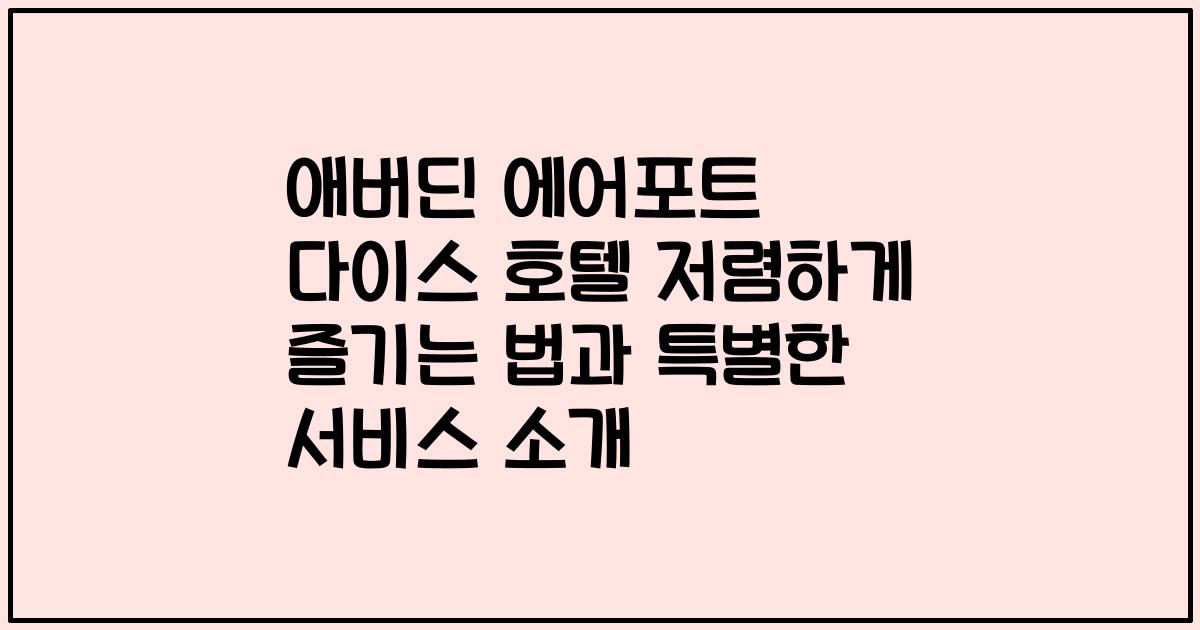 애버딘 에어포트 다이스 호텔 저렴하게 즐기는 법과 특별한 서비스 소개