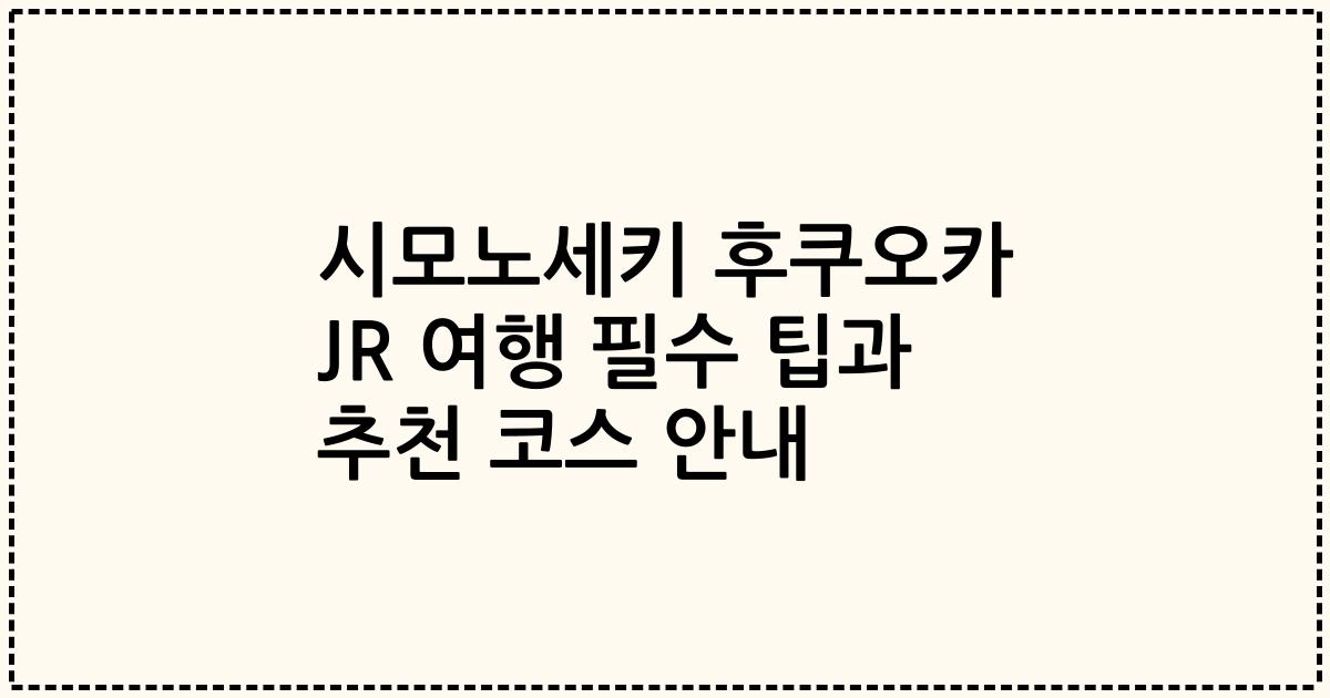 시모노세키 후쿠오카 JR 여행 필수 팁과 추천 코스 안내