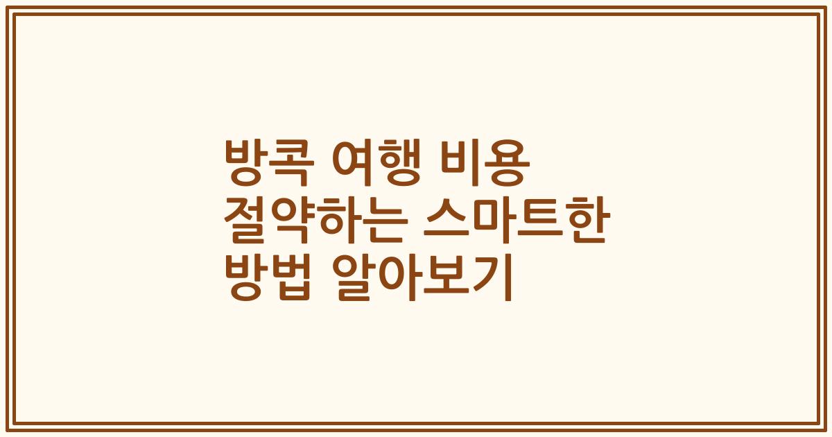 방콕 여행 비용 절약하는 스마트한 방법 알아보기