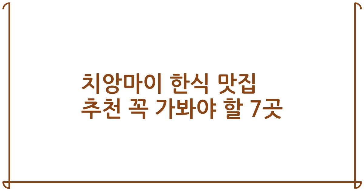 치앙마이 한식 맛집 추천 꼭 가봐야 할 7곳