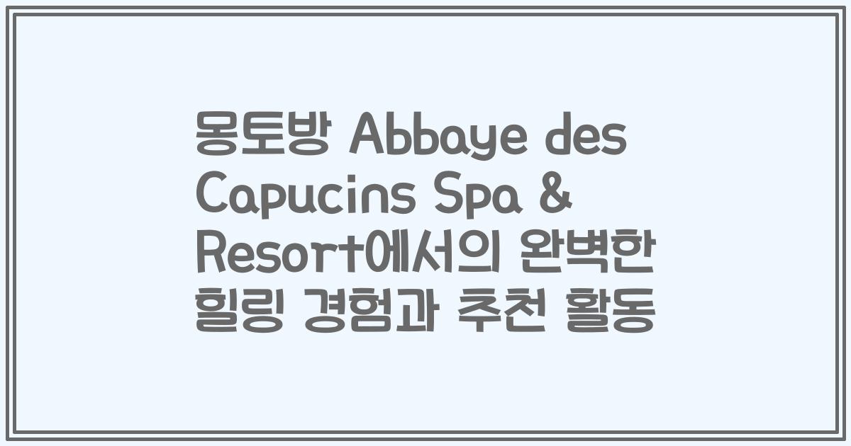 몽토방 Abbaye des Capucins Spa & Resort에서의 완벽한 힐링 경험과 추천 활동