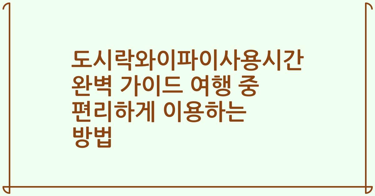 도시락와이파이사용시간 완벽 가이드 여행 중 편리하게 이용하는 방법