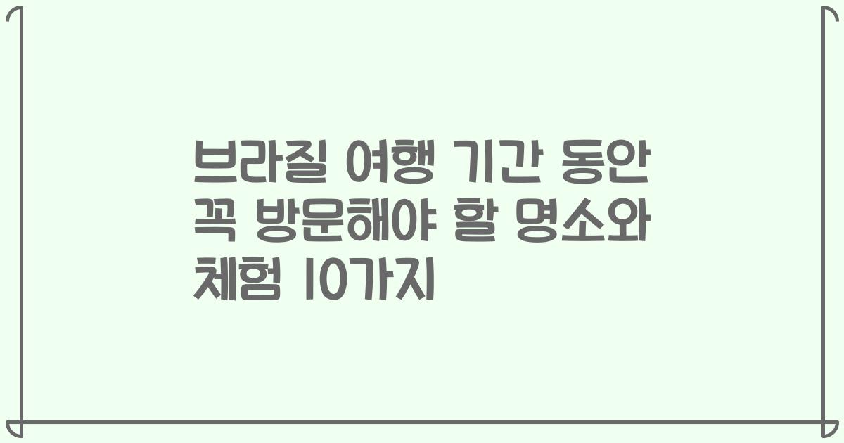 브라질 여행 기간 동안 꼭 방문해야 할 명소와 체험 10가지