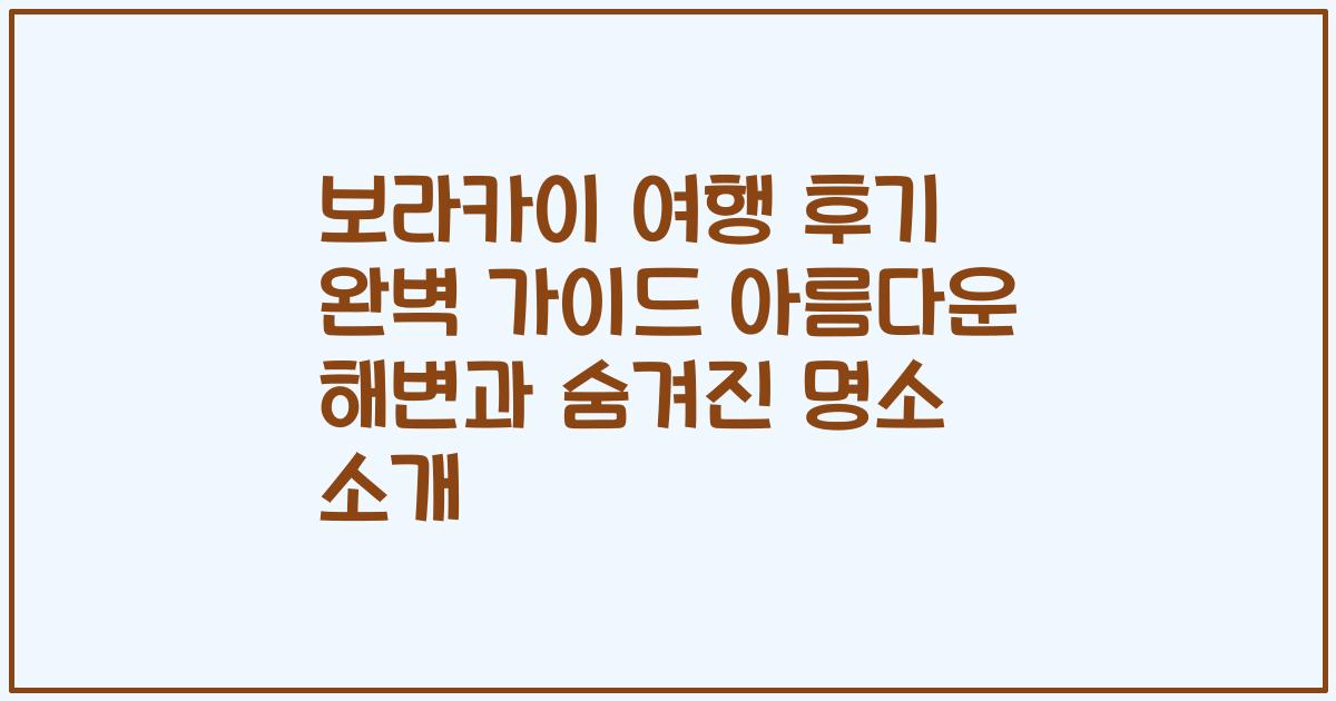 보라카이 여행 후기 완벽 가이드 아름다운 해변과 숨겨진 명소 소개