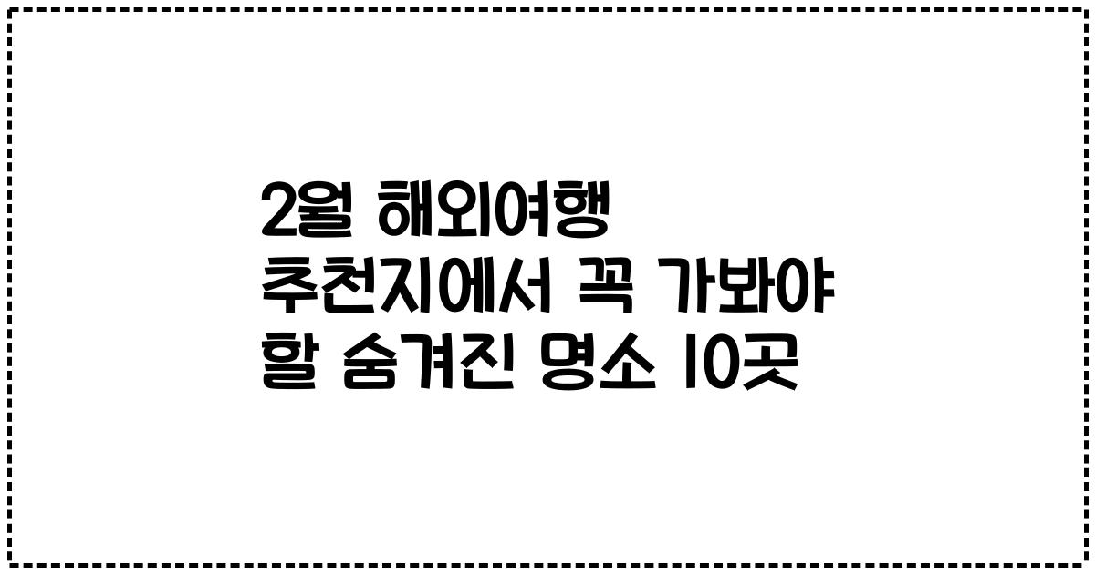 2월 해외여행 추천지에서 꼭 가봐야 할 숨겨진 명소 10곳