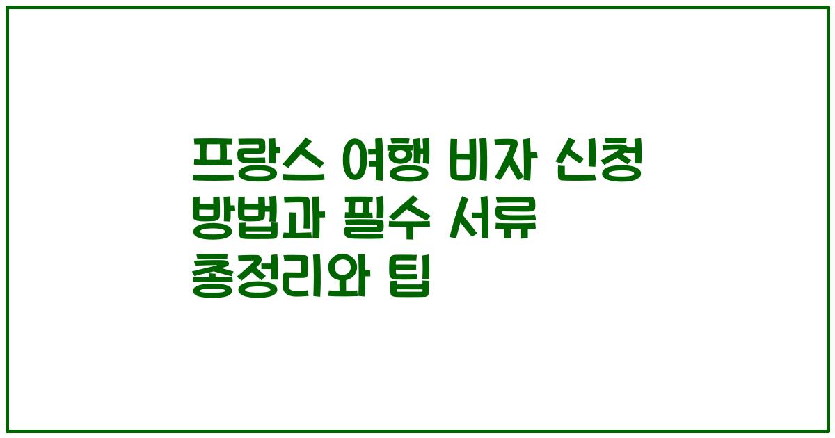 프랑스 여행 비자 신청 방법과 필수 서류 총정리와 팁