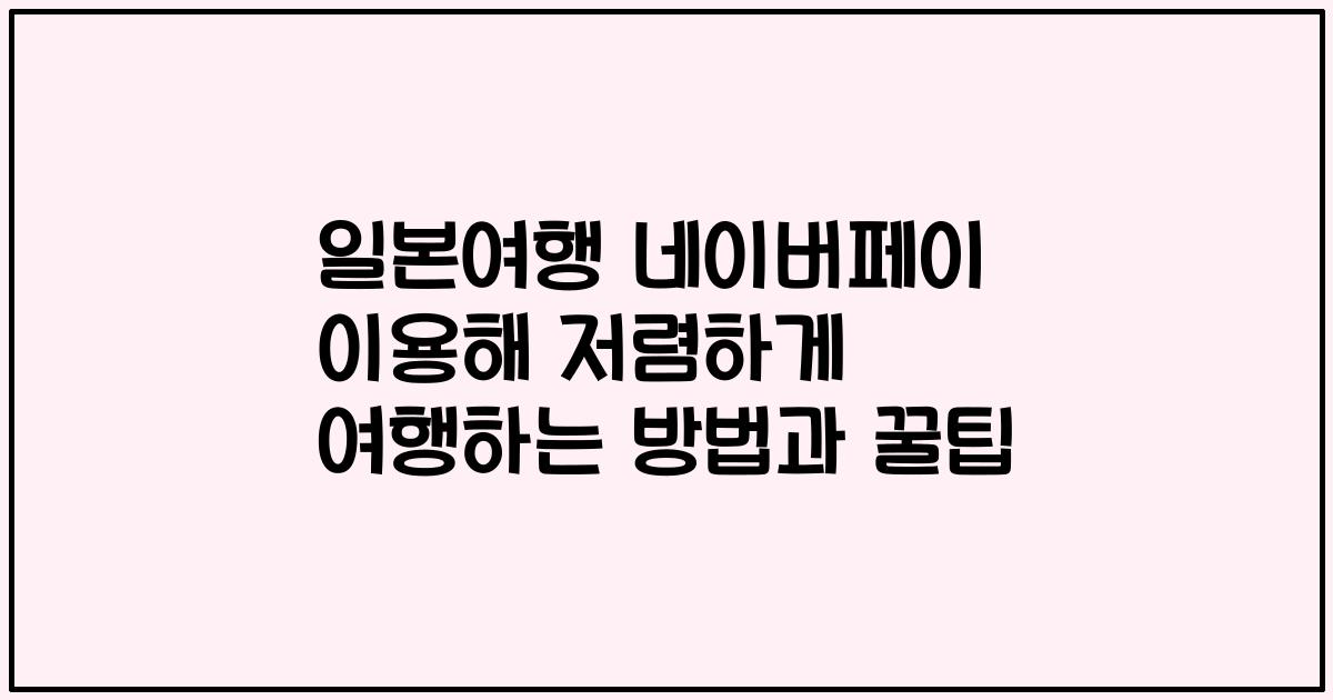 일본여행 네이버페이 이용해 저렴하게 여행하는 방법과 꿀팁