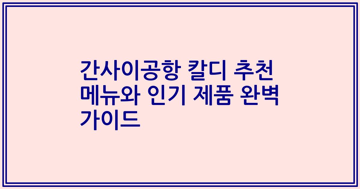 간사이공항 칼디 추천 메뉴와 인기 제품 완벽 가이드
