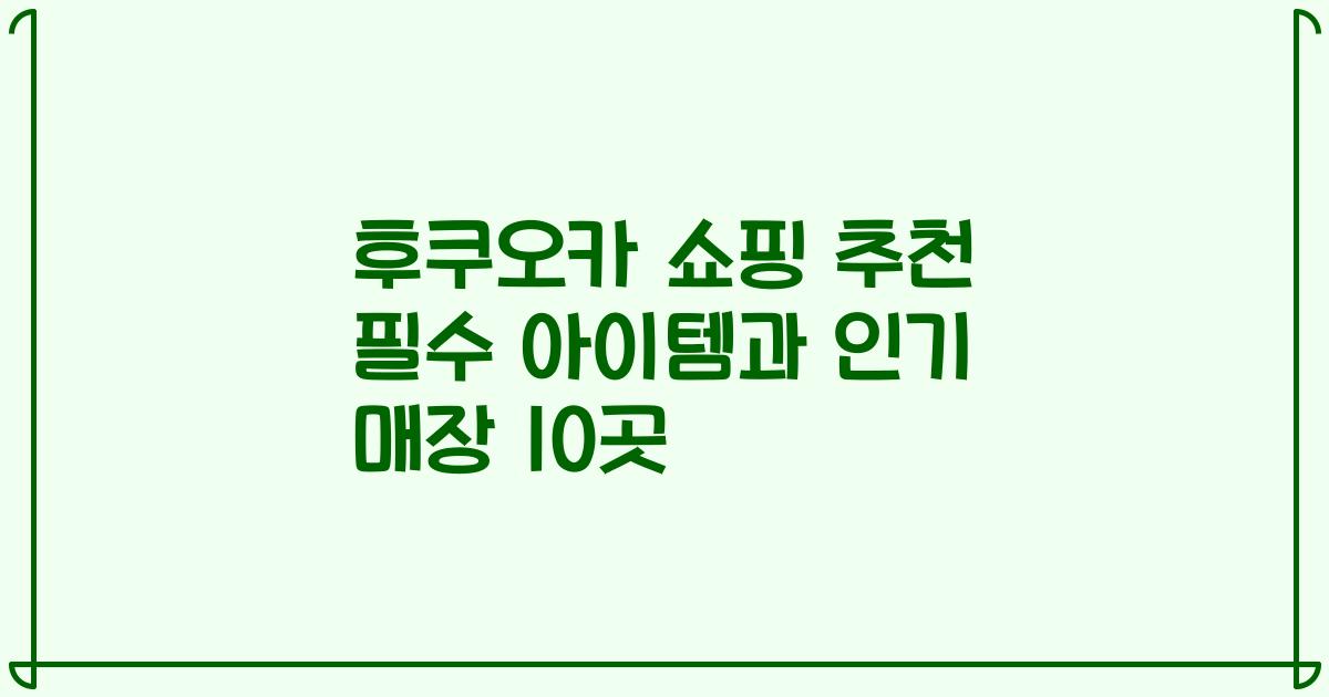 후쿠오카 쇼핑 추천 필수 아이템과 인기 매장 10곳