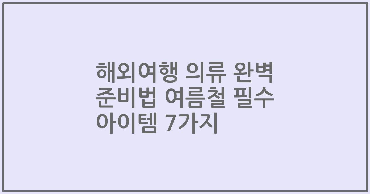 해외여행 의류 완벽 준비법 여름철 필수 아이템 7가지