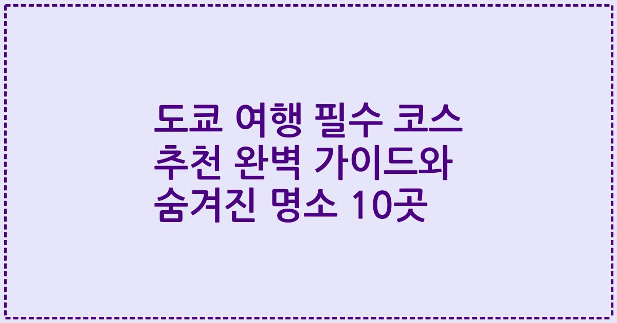 도쿄 여행 필수 코스 추천 완벽 가이드와 숨겨진 명소 10곳