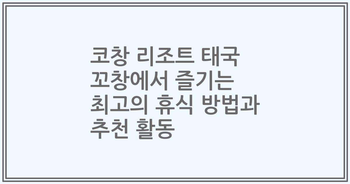 코창 리조트 태국 꼬창에서 즐기는 최고의 휴식 방법과 추천 활동