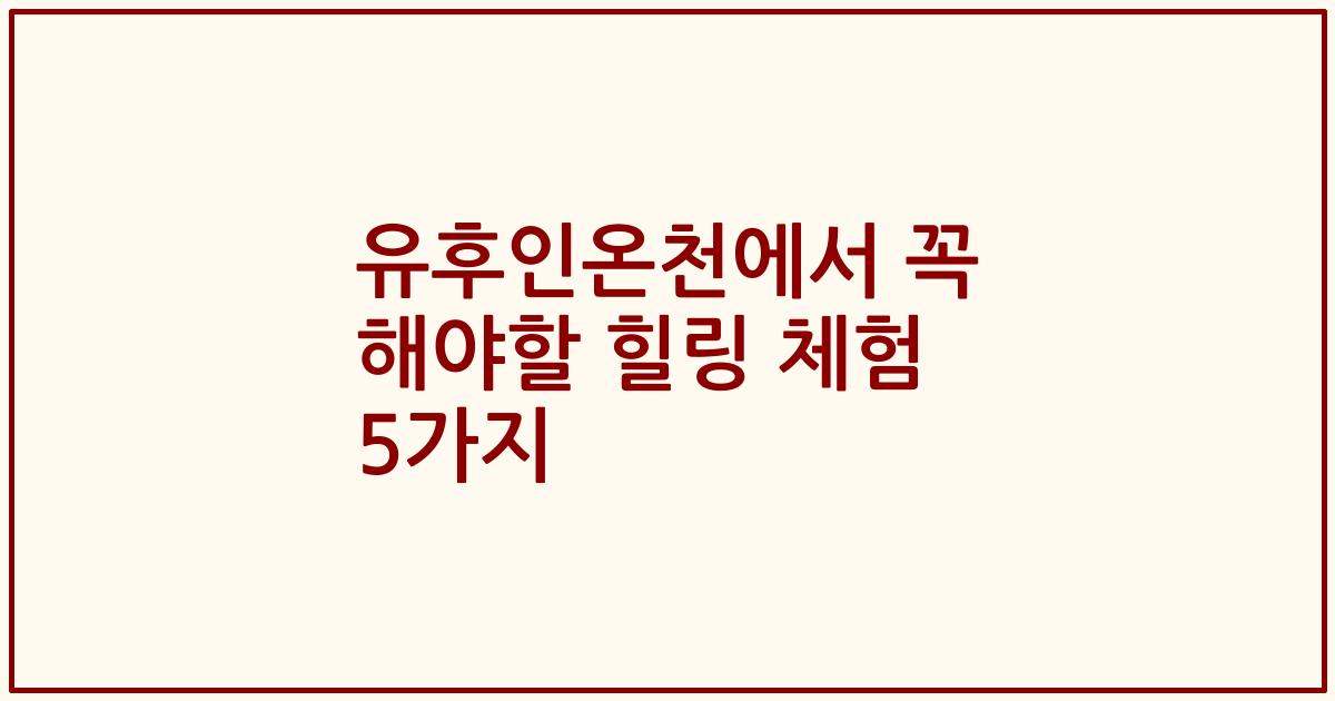 유후인온천에서 꼭 해야할 힐링 체험 5가지