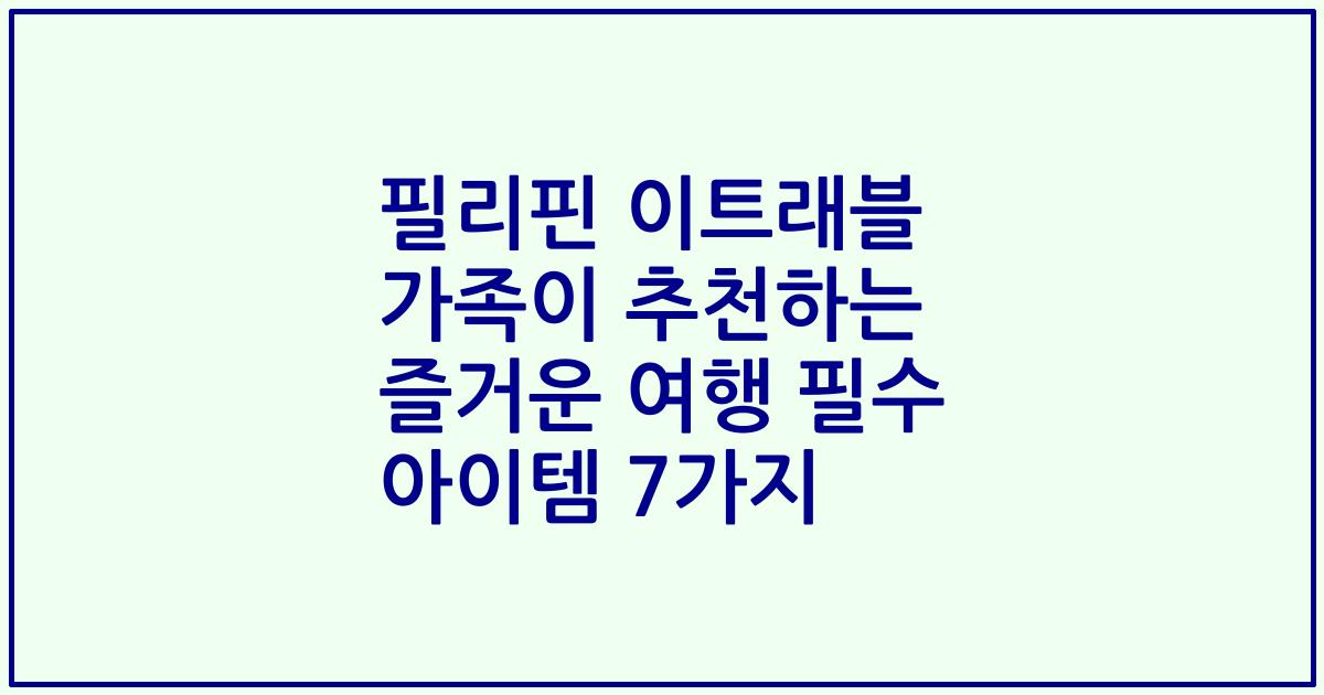 필리핀 이트래블 가족이 추천하는 즐거운 여행 필수 아이템 7가지