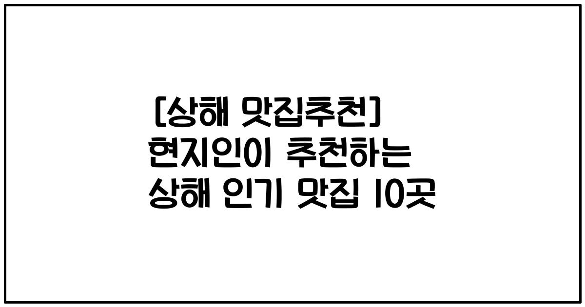 [상해 맛집추천] 현지인이 추천하는 상해 인기 맛집 10곳