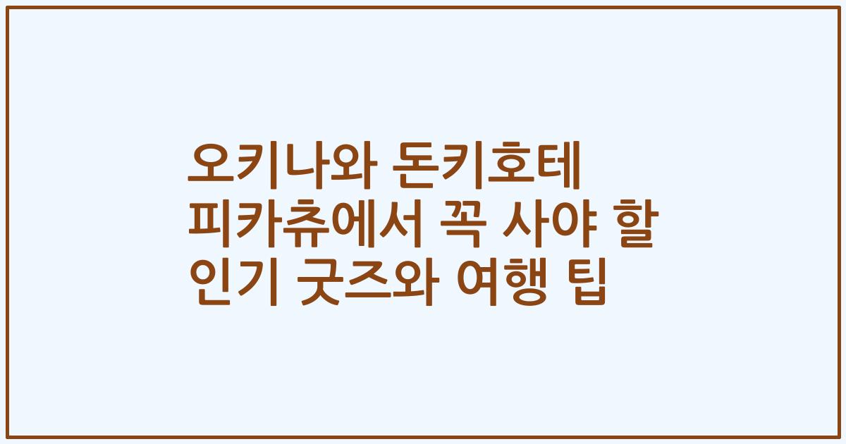 오키나와 돈키호테 피카츄에서 꼭 사야 할 인기 굿즈와 여행 팁