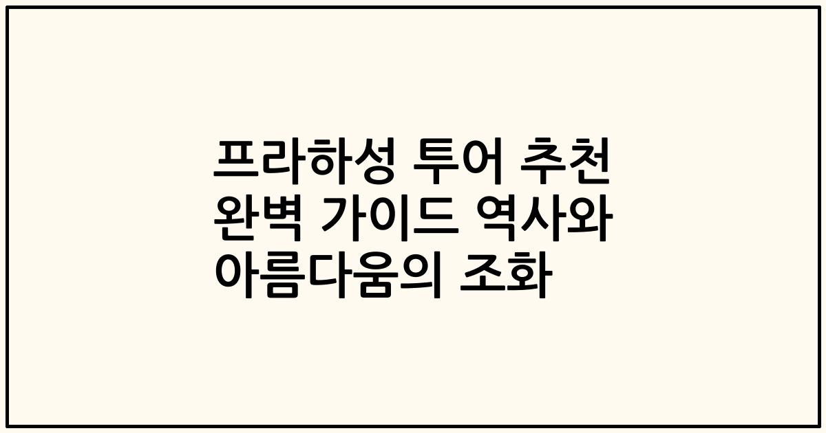 프라하성 투어 추천 완벽 가이드 역사와 아름다움의 조화