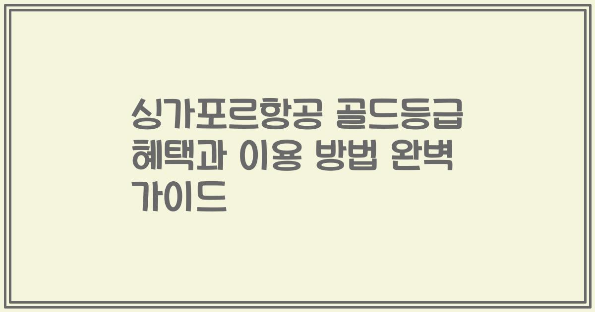 싱가포르항공 골드등급 혜택과 이용 방법 완벽 가이드
