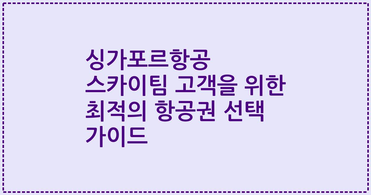 싱가포르항공 스카이팀 고객을 위한 최적의 항공권 선택 가이드