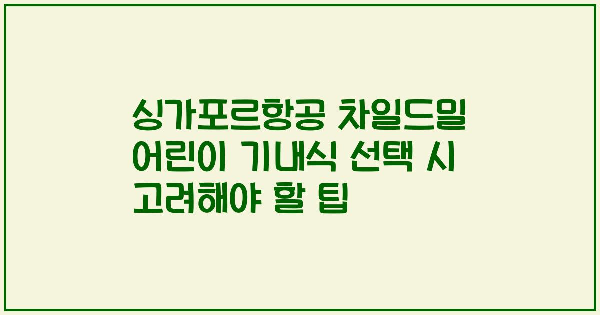 싱가포르항공 차일드밀 어린이 기내식 선택 시 고려해야 할 팁