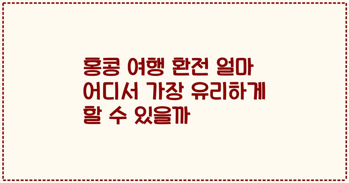 홍콩 여행 환전 얼마 어디서 가장 유리하게 할 수 있을까