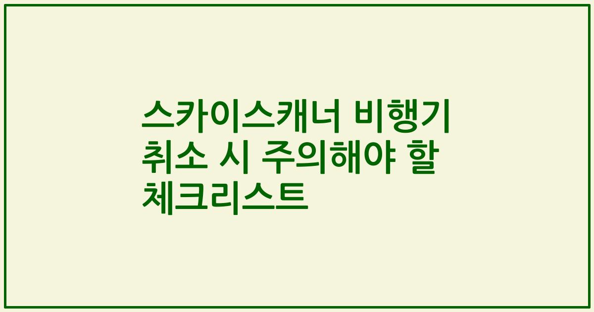 스카이스캐너 비행기 취소 시 주의해야 할 체크리스트