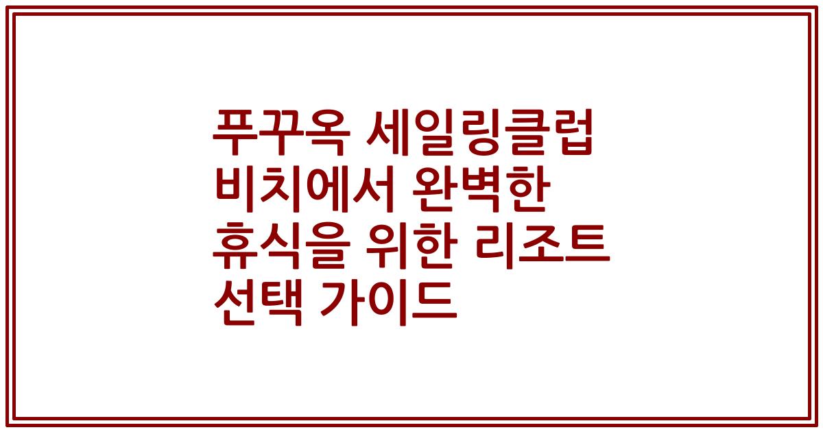 푸꾸옥 세일링클럽 비치에서 완벽한 휴식을 위한 리조트 선택 가이드