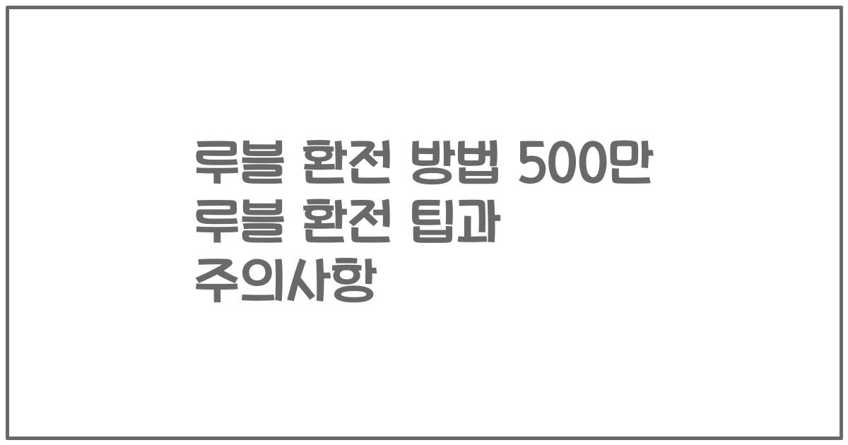 루블 환전 방법 500만 루블 환전 팁과 주의사항