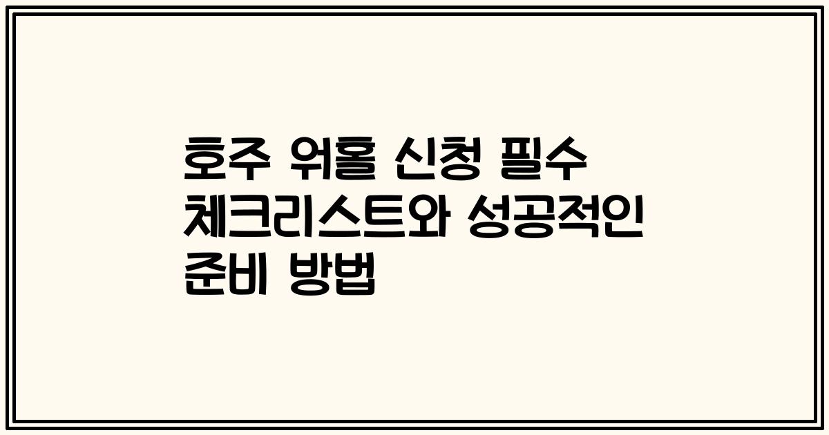 호주 워홀 신청 필수 체크리스트와 성공적인 준비 방법