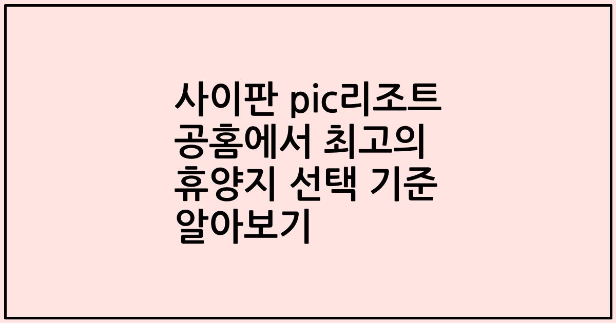사이판 pic리조트 공홈에서 최고의 휴양지 선택 기준 알아보기