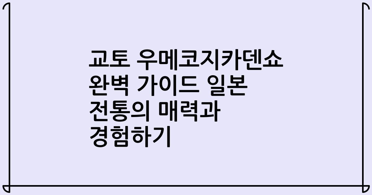 교토 우메코지카덴쇼 완벽 가이드 일본 전통의 매력과 경험하기