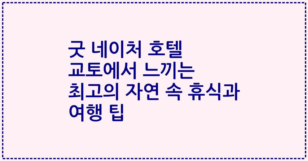 굿 네이처 호텔 교토에서 느끼는 최고의 자연 속 휴식과 여행 팁