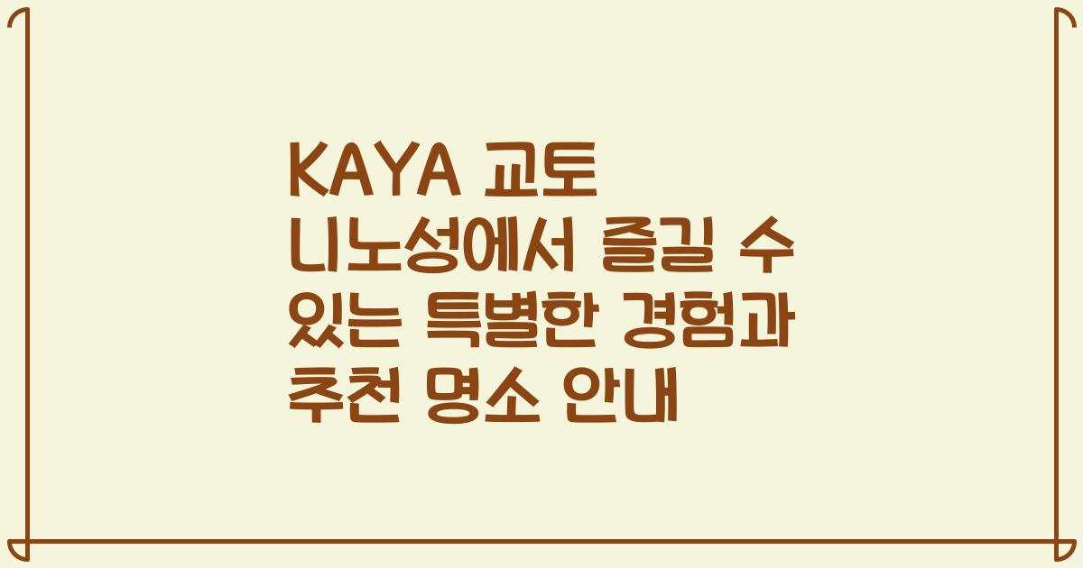 KAYA 교토 니노성에서 즐길 수 있는 특별한 경험과 추천 명소 안내