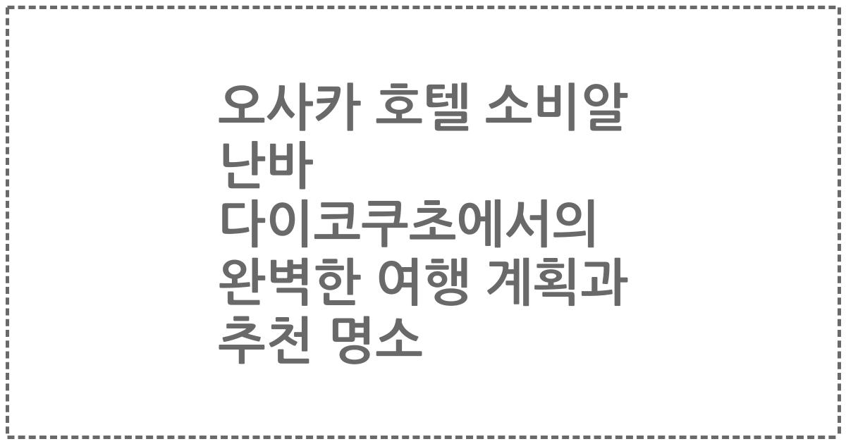 오사카 호텔 소비알 난바 다이코쿠초에서의 완벽한 여행 계획과 추천 명소