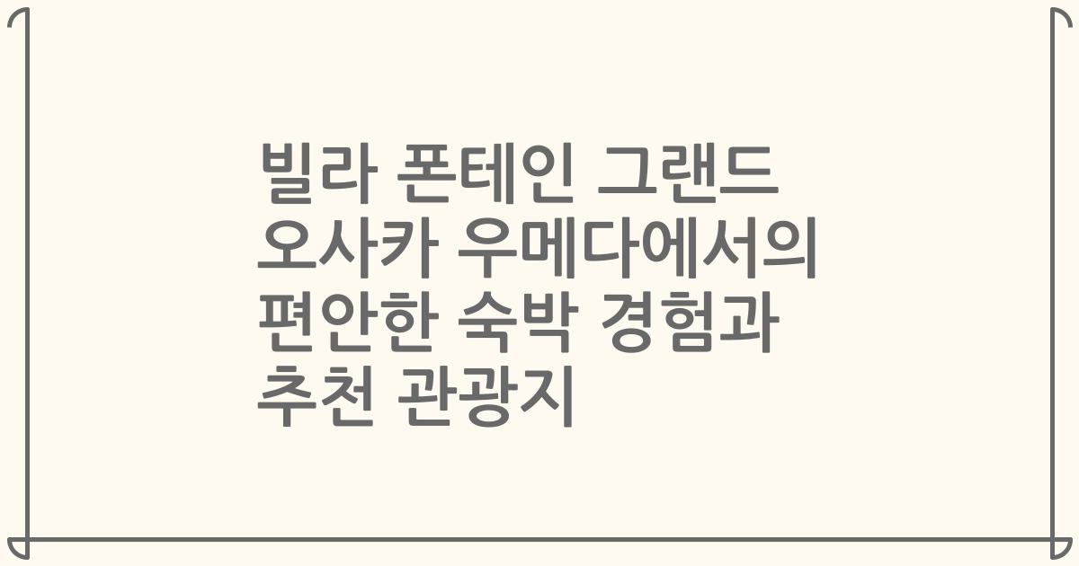 빌라 폰테인 그랜드 오사카 우메다에서의 편안한 숙박 경험과 추천 관광지