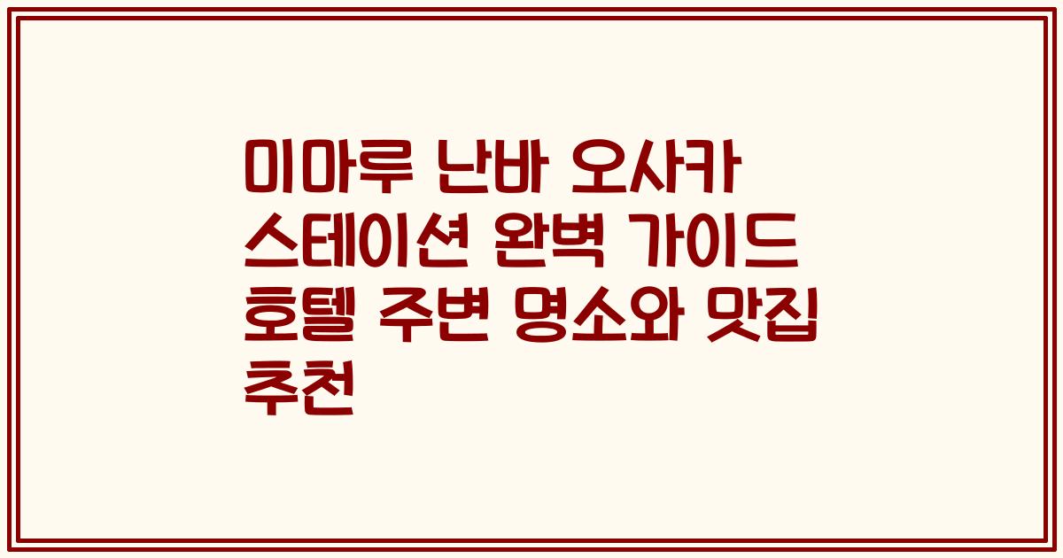 미마루 난바 오사카 스테이션 완벽 가이드 호텔 주변 명소와 맛집 추천
