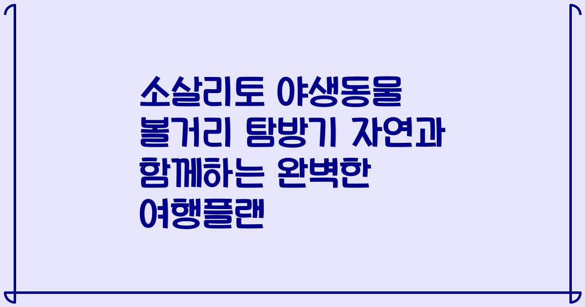 소살리토 야생동물 볼거리 탐방기 자연과 함께하는 완벽한 여행플랜