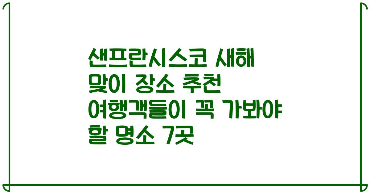 샌프란시스코 새해 맞이 장소 추천 여행객들이 꼭 가봐야 할 명소 7곳