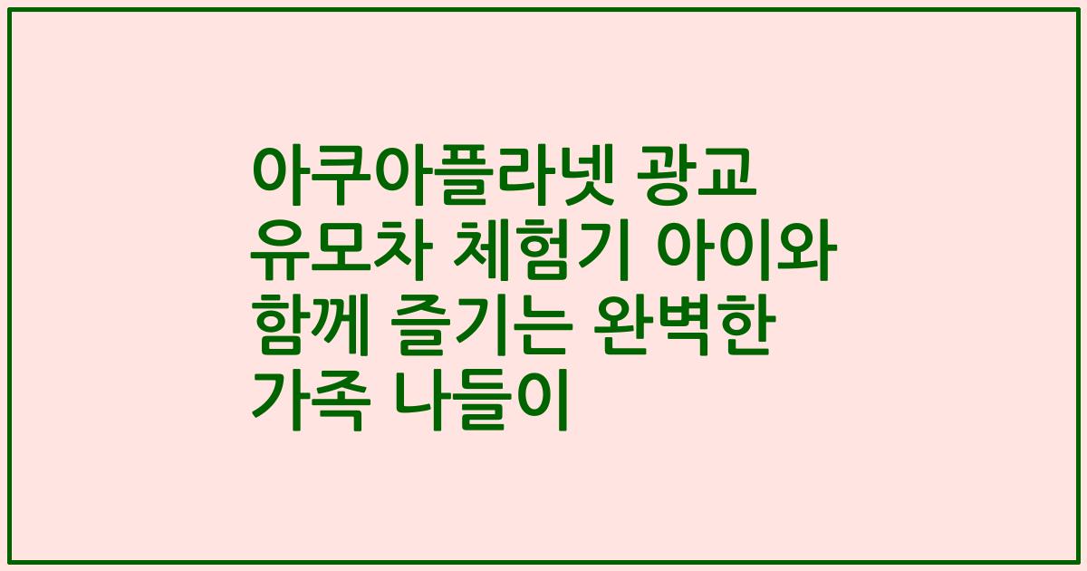 아쿠아플라넷 광교 유모차 체험기 아이와 함께 즐기는 완벽한 가족 나들이