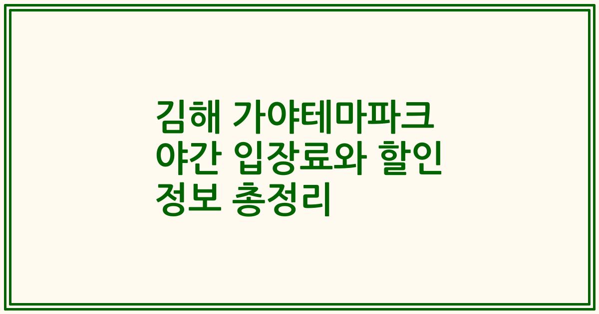 김해 가야테마파크 야간 입장료와 할인 정보 총정리