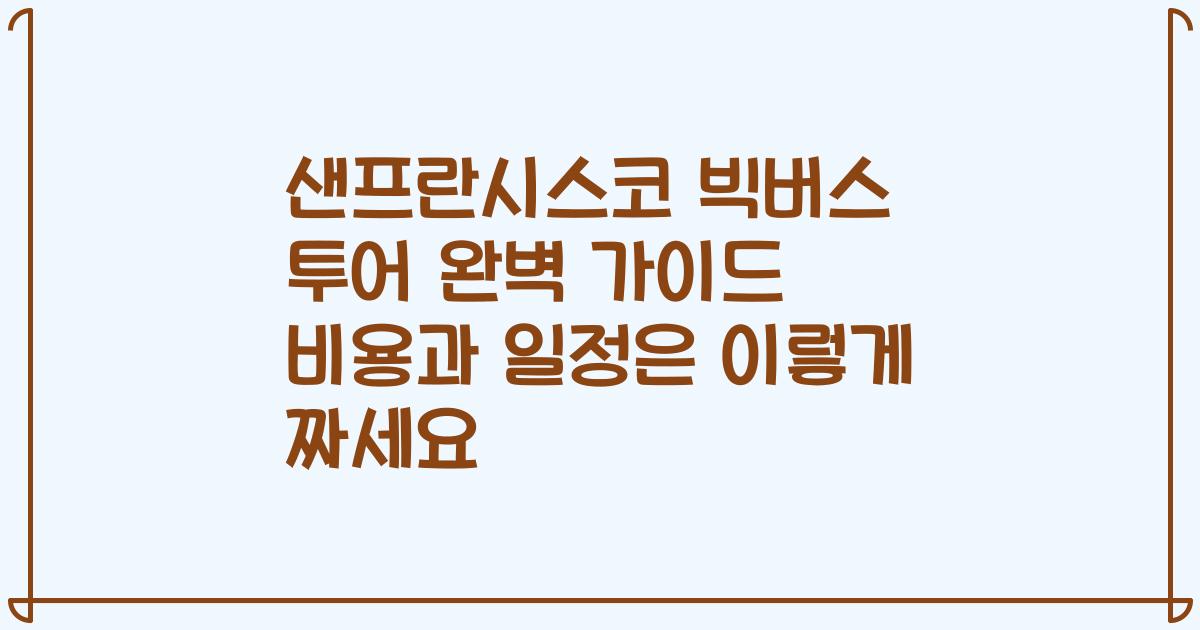 샌프란시스코 빅버스 투어 완벽 가이드 비용과 일정은 이렇게 짜세요