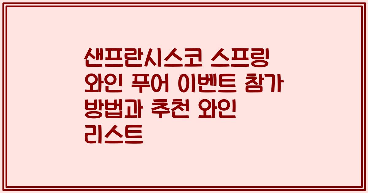 샌프란시스코 스프링 와인 푸어 이벤트 참가 방법과 추천 와인 리스트