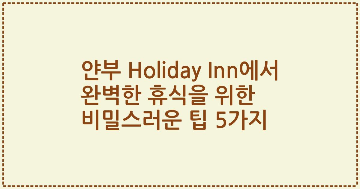얀부 Holiday Inn에서 완벽한 휴식을 위한 비밀스러운 팁 5가지