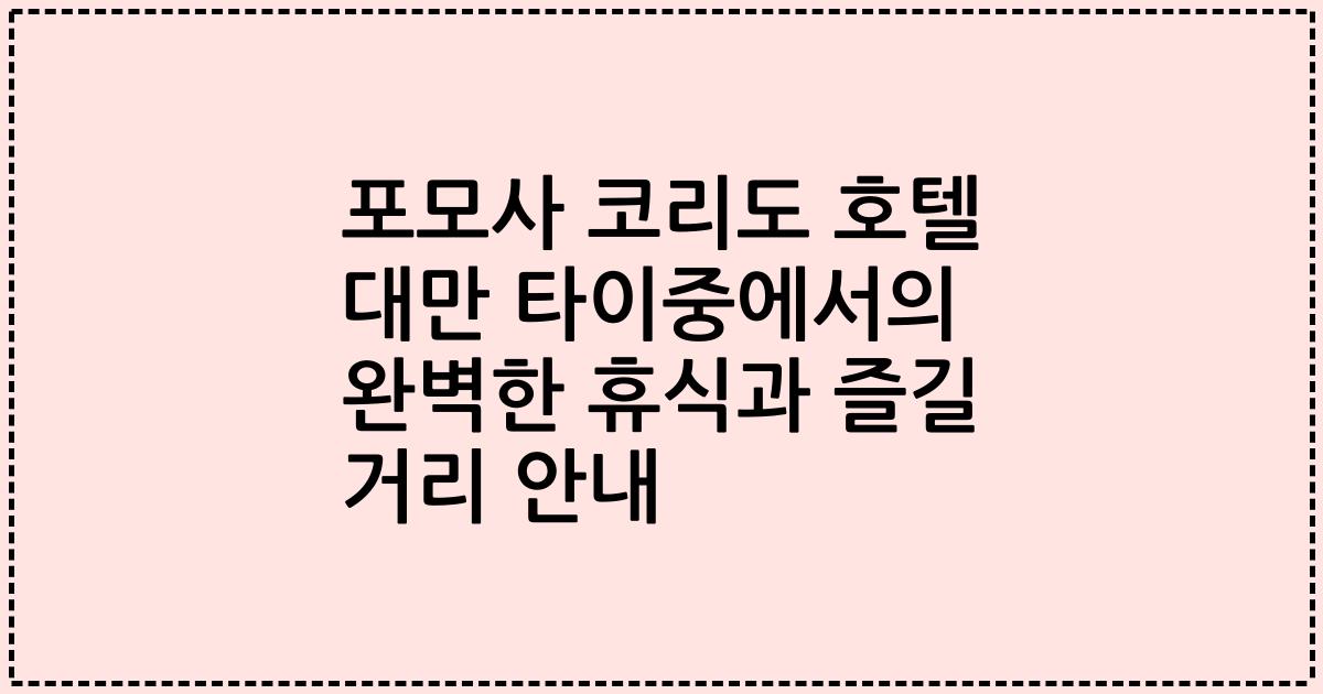 포모사 코리도 호텔 대만 타이중에서의 완벽한 휴식과 즐길 거리 안내