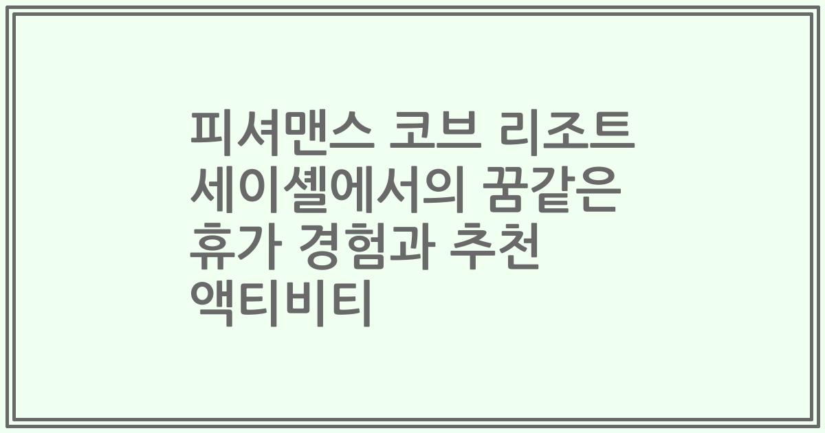 피셔맨스 코브 리조트 세이셸에서의 꿈같은 휴가 경험과 추천 액티비티